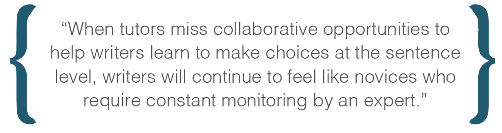 Text box: When tutors miss collaborative opportunities to help writers learn to make choices at the sentence level, writers will continue to feel like novices who require constant monitoring by an expert.