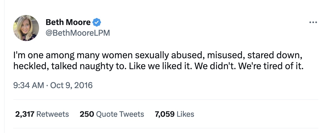 Beth Moore Tweet from October 9, 2016 Twitter thread in response to evangelical support of Donald Trump following leaked audio of his “locker room talk.” Text: “I’m one among many women sexually abused, misused, stared down, heckled, talked naughty to. Like we liked it. We didn’t. We’re tired of it.”